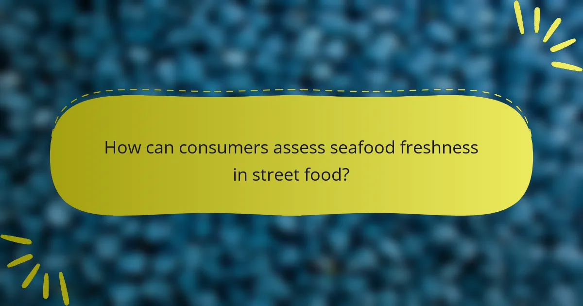 How can consumers assess seafood freshness in street food?