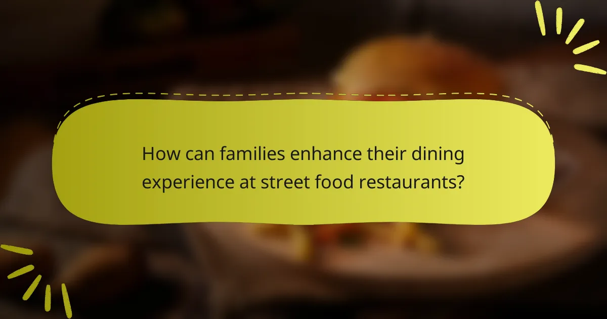 How can families enhance their dining experience at street food restaurants?