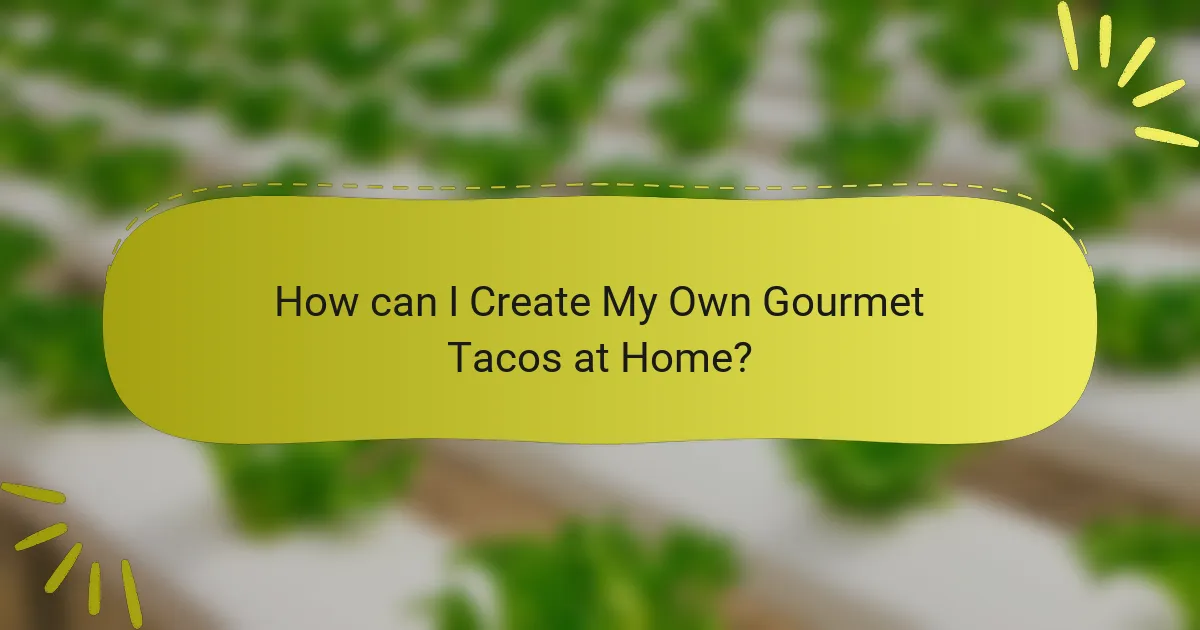 How can I Create My Own Gourmet Tacos at Home?