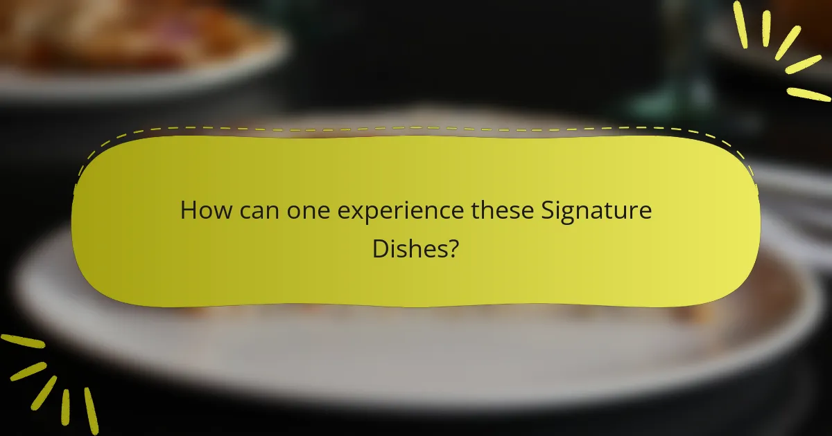 How can one experience these Signature Dishes?