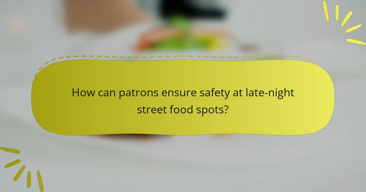 How can patrons ensure safety at late-night street food spots?