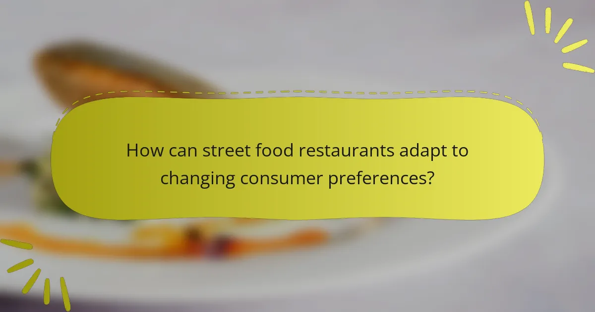 How can street food restaurants adapt to changing consumer preferences?