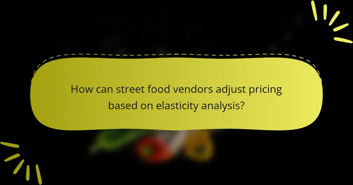 How can street food vendors adjust pricing based on elasticity analysis?