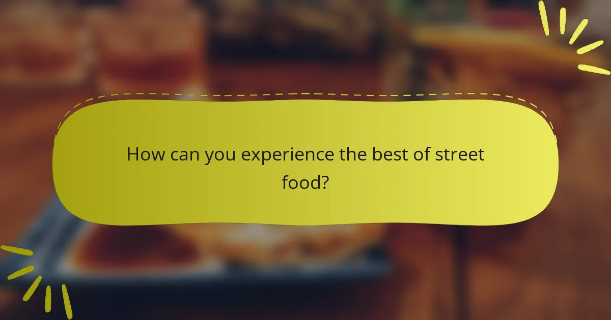 How can you experience the best of street food?