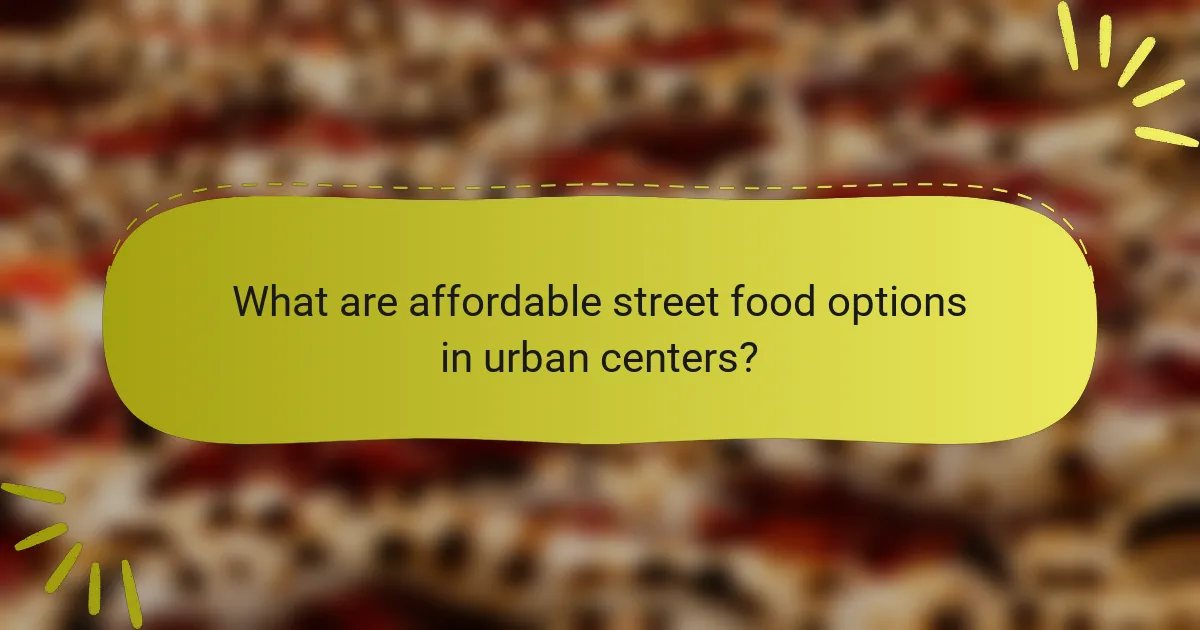 What are affordable street food options in urban centers?