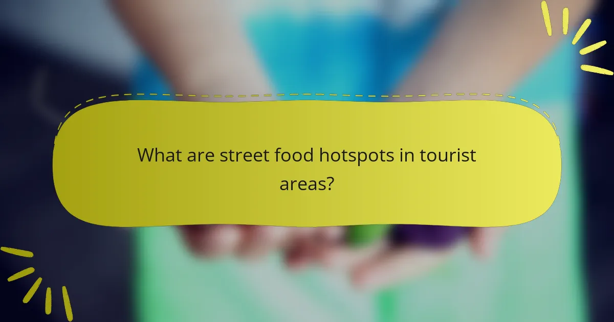 What are street food hotspots in tourist areas?