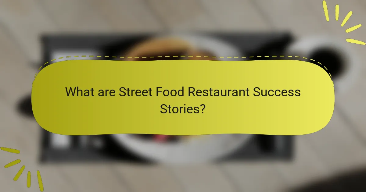 What are Street Food Restaurant Success Stories?