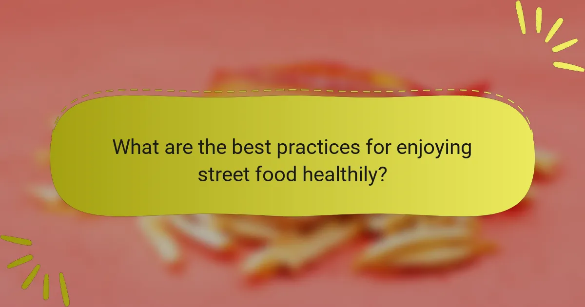 What are the best practices for enjoying street food healthily?