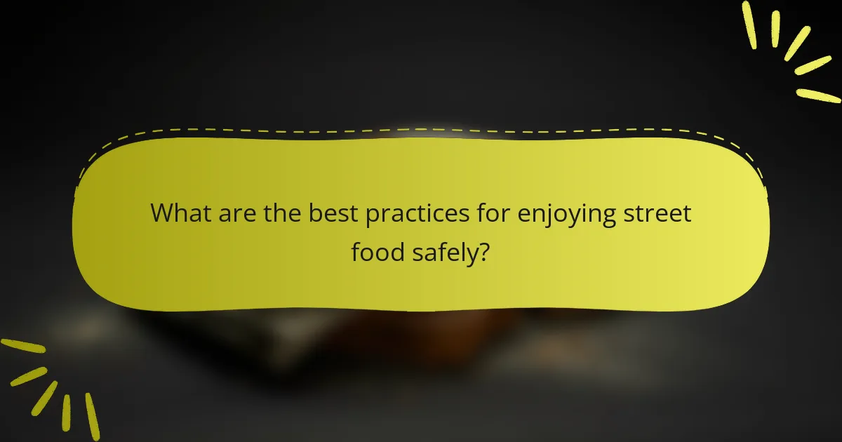 What are the best practices for enjoying street food safely?
