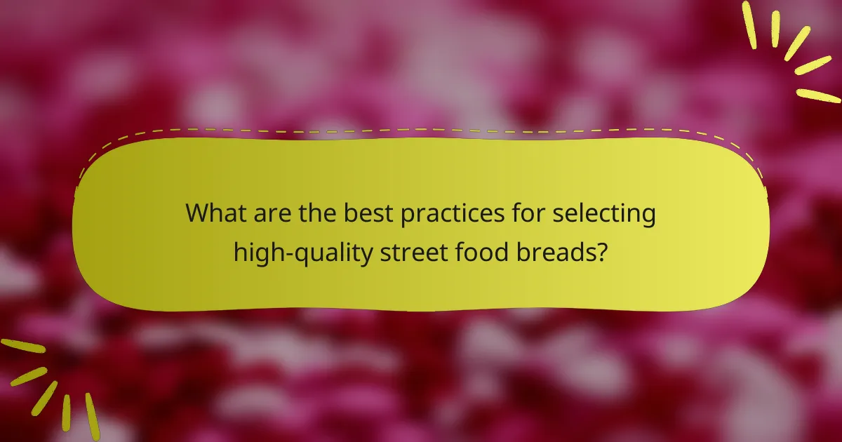 What are the best practices for selecting high-quality street food breads?