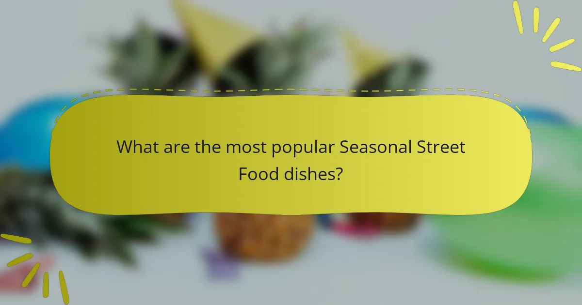 What are the most popular Seasonal Street Food dishes?