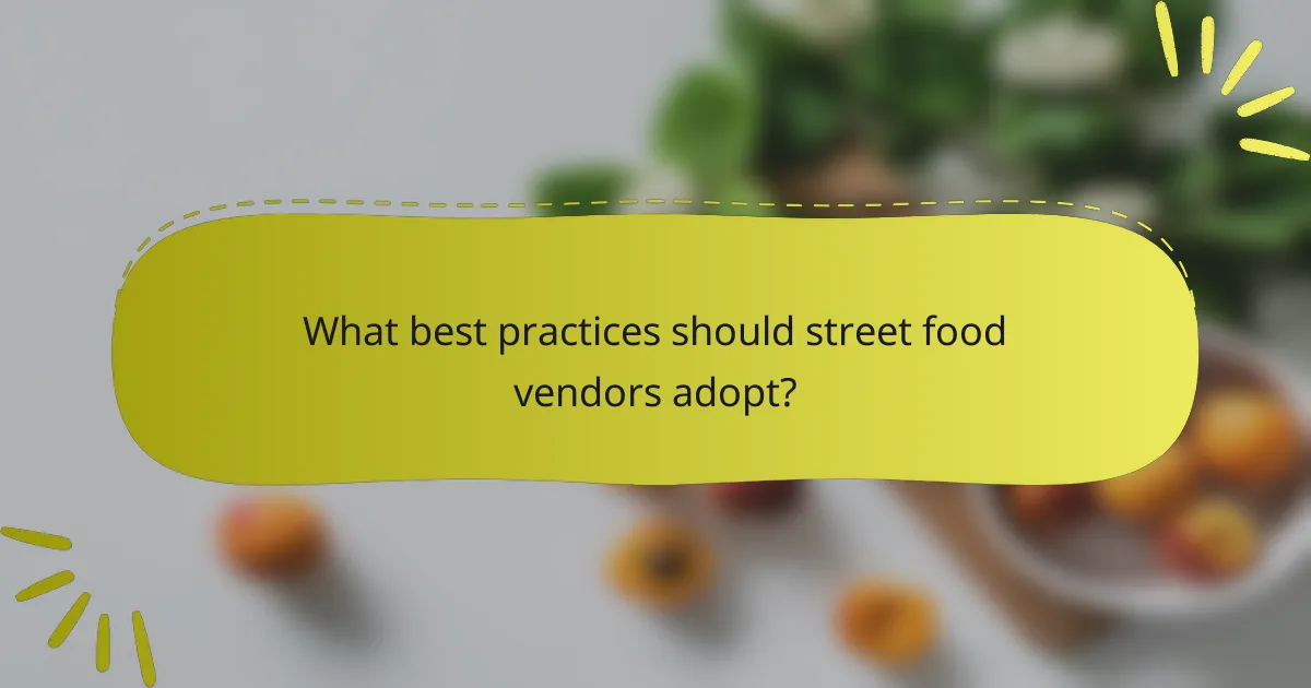 What best practices should street food vendors adopt?