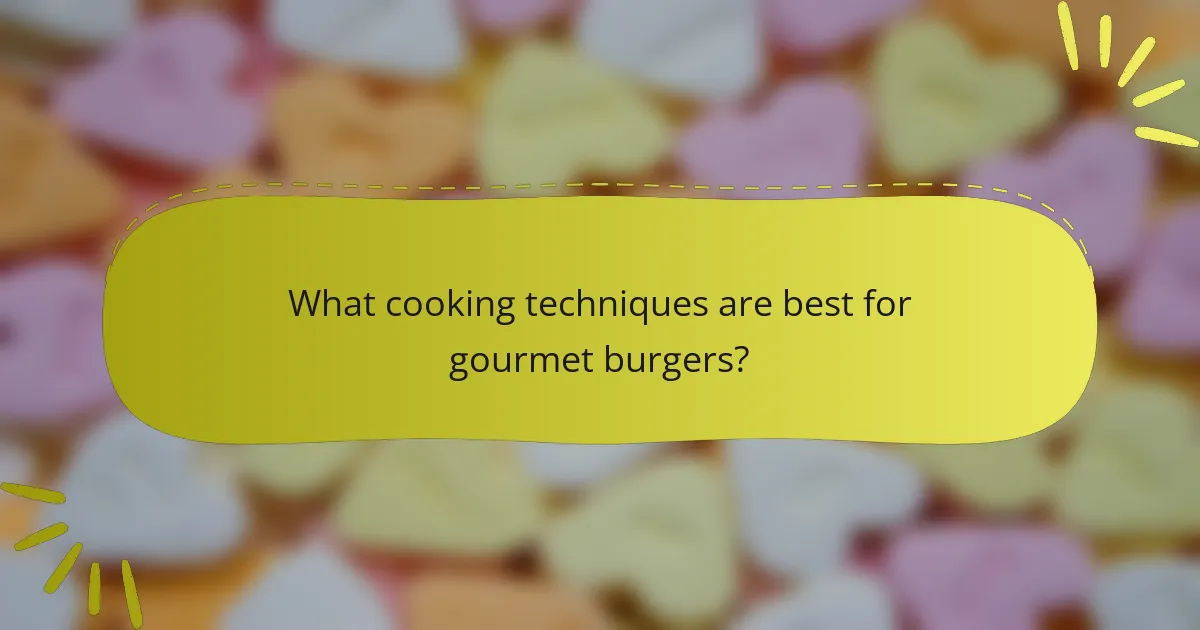 What cooking techniques are best for gourmet burgers?