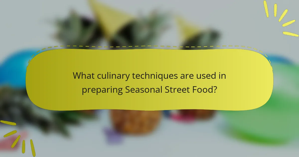 What culinary techniques are used in preparing Seasonal Street Food?