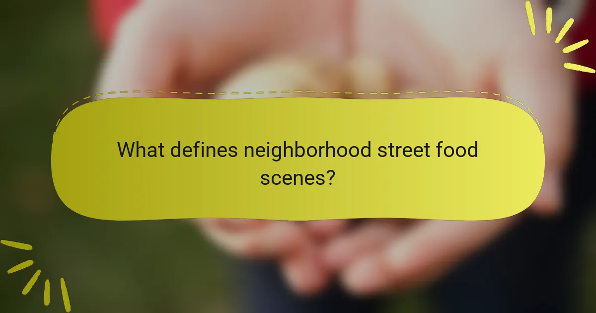 What defines neighborhood street food scenes?