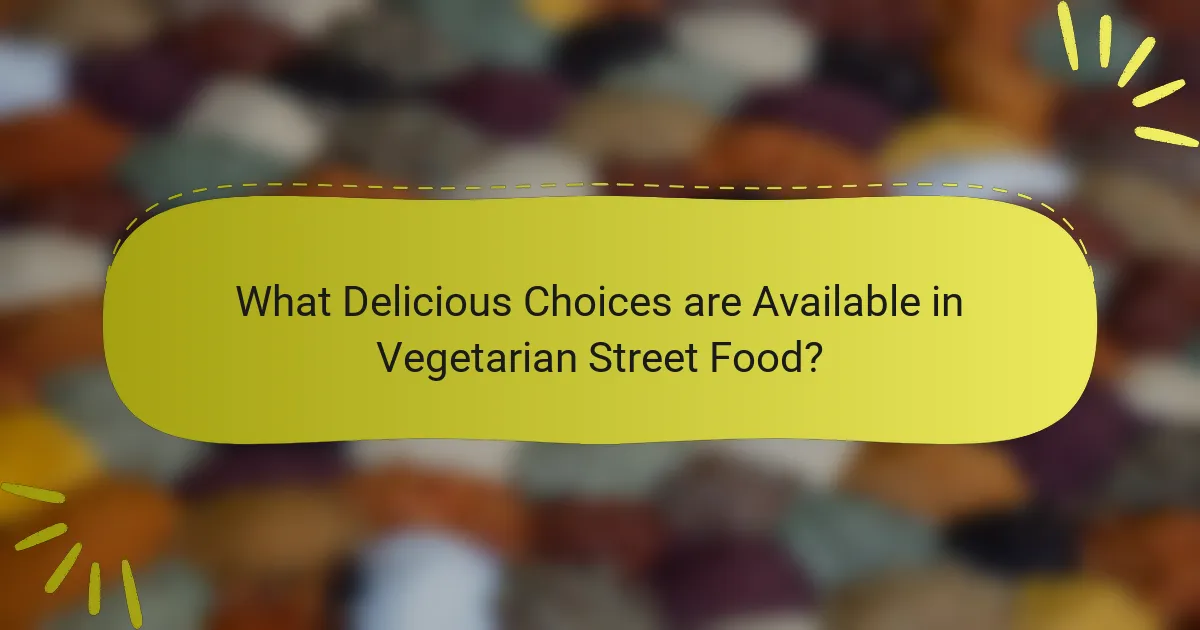 What Delicious Choices are Available in Vegetarian Street Food?