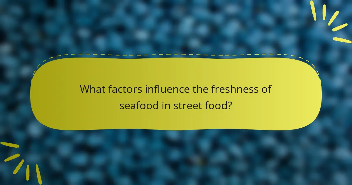 What factors influence the freshness of seafood in street food?