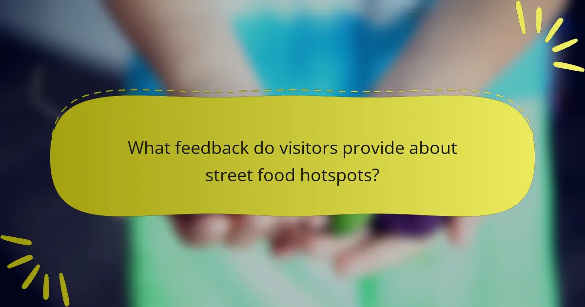 What feedback do visitors provide about street food hotspots?
