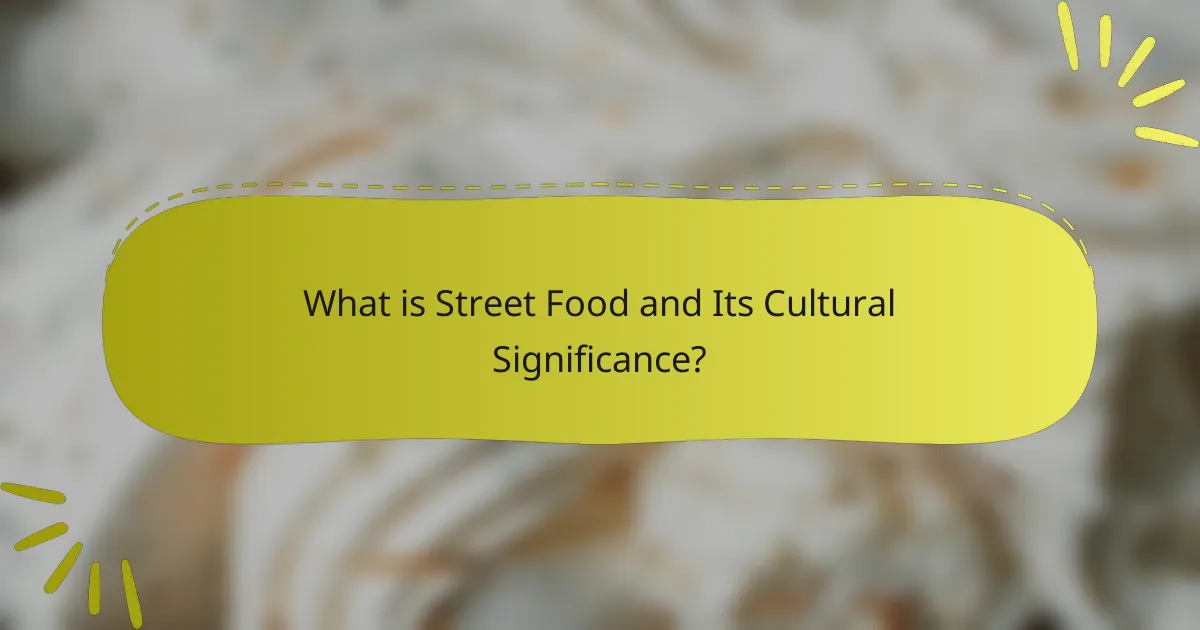 What is Street Food and Its Cultural Significance?