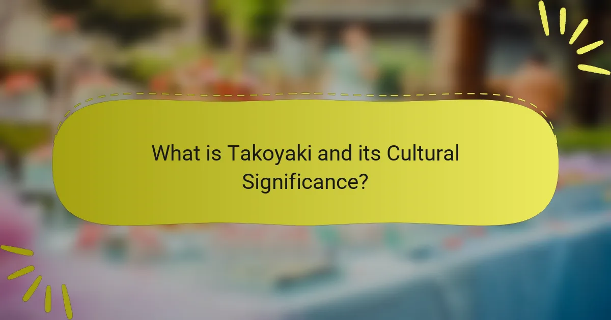 What is Takoyaki and its Cultural Significance?