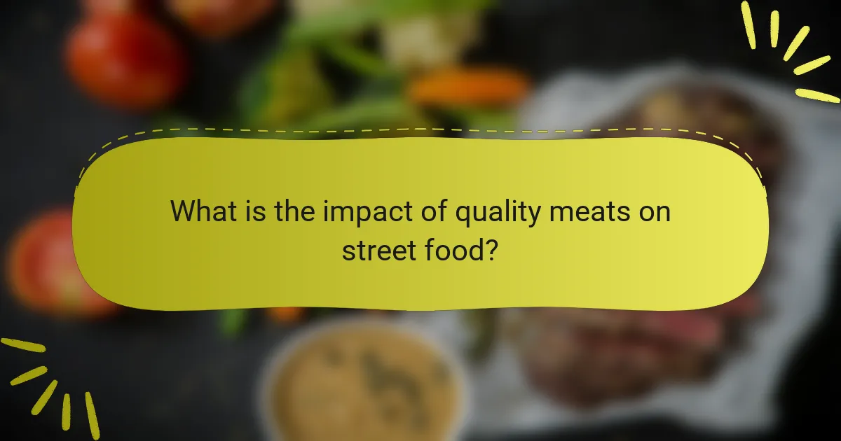 What is the impact of quality meats on street food?