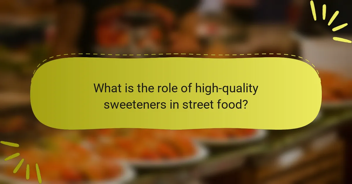 What is the role of high-quality sweeteners in street food?