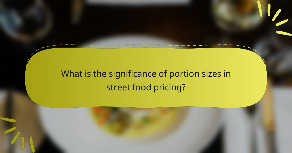 What is the significance of portion sizes in street food pricing?