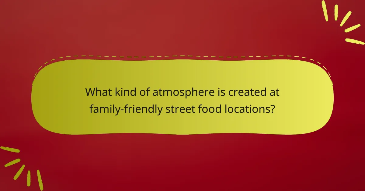 What kind of atmosphere is created at family-friendly street food locations?