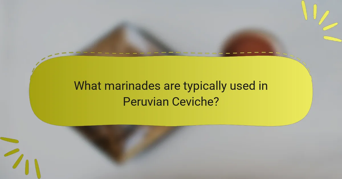 What marinades are typically used in Peruvian Ceviche?