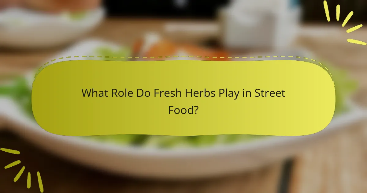 What Role Do Fresh Herbs Play in Street Food?