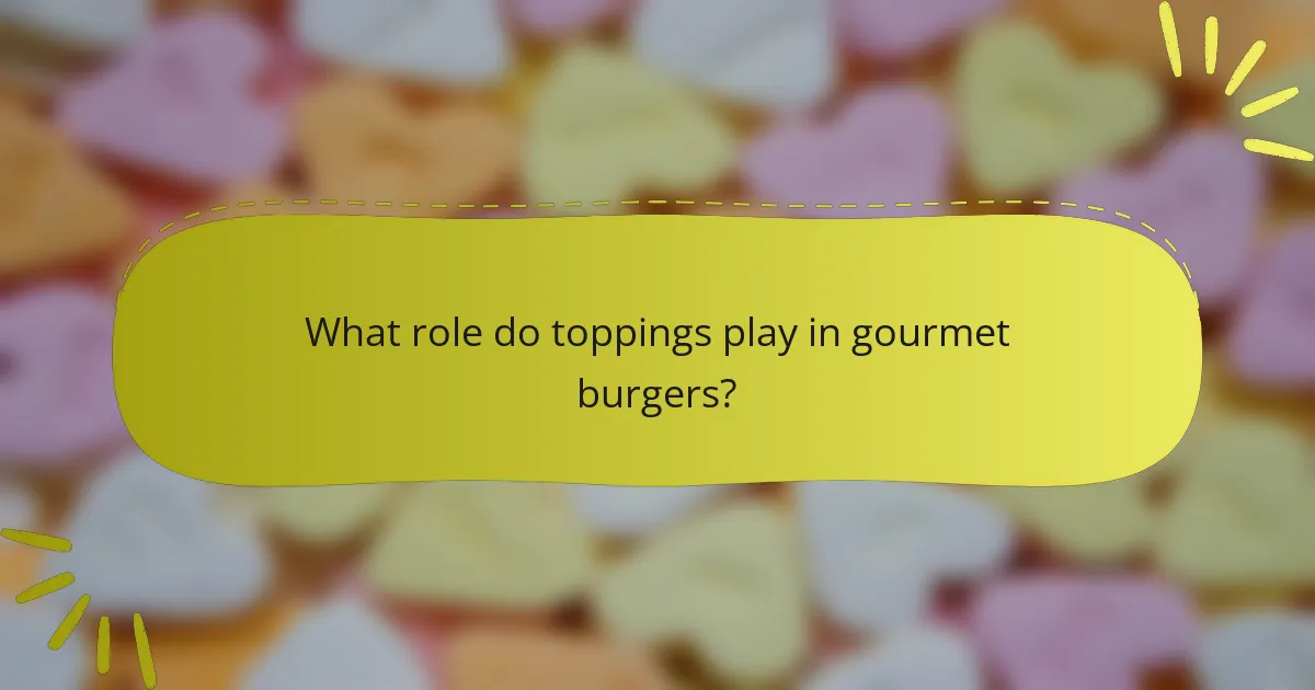 What role do toppings play in gourmet burgers?