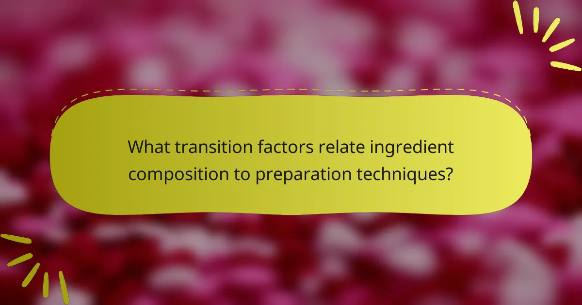What transition factors relate ingredient composition to preparation techniques?